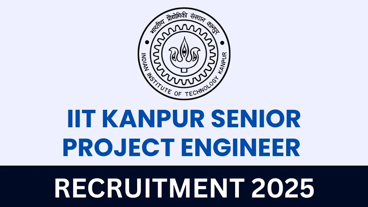 IIT Kanpur Recruitment 2025 – सीनियर प्रोजेक्ट इंजीनियर पद के लिए आवेदन शुरू